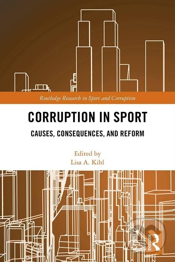 Kniha: Corruption in Sport : Causes, Consequences, and Reform (A. Lisa Kihl). Taylor and Francis, 2018