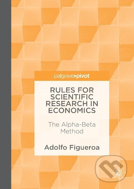 Kniha: Rules for Scientific Research in Economics (Adolfo Figueroa). Springer International Publishing, 2016