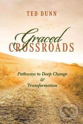 Kniha: Graced Crossroads : Pathways to Deep Change and Transformation (Ted Dunn). BookBaby, 2020