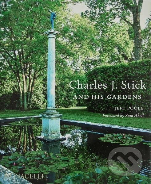 Levně Charles J. Stick and His Gardens - Jeff Poole, Sam Abell - kniha z kategorie Architektúra