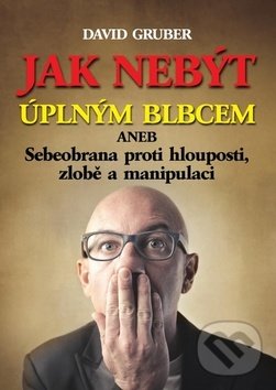 Levně Jak nebýt úplným blbcem (aneb Sebeobrana proti hlouposti, zlobě a manipulaci) - kniha z kategorie Etiketa
