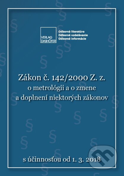 Zákon č. 142/2000 Z. z. o metrológii a o zmene a doplnení niektorých zákonov, Verlag Dashöfer, 2018