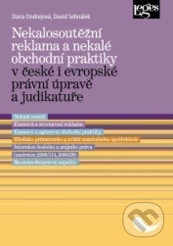 Nekalosoutěžní reklama a nekalé obchodní praktiky v české i evropské právní úpravě a judikatuře - Dana Ondrejová, Leges, 2018
