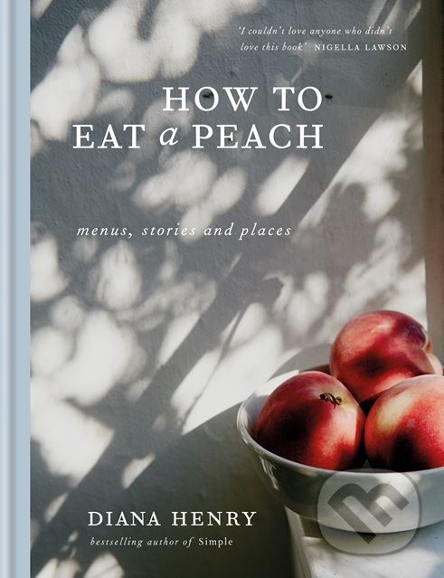 Levně How to Eat a Peach (Menus, Stories and Places) - Diana Henry - kniha z kategorie Kuchárky