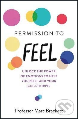 Kniha: Permission to Feel: Unlock the power of emotions to help yourself and your children thrive (Marc Brackett)