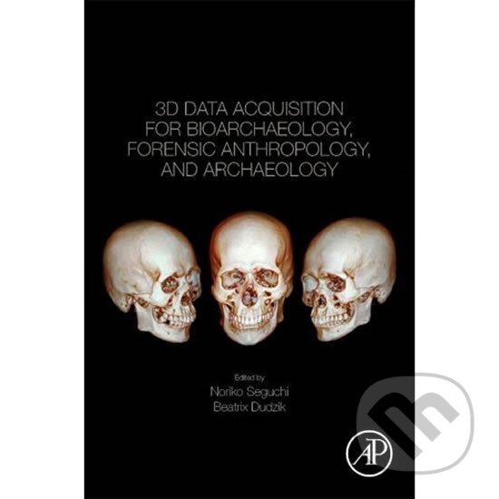Kniha: 3D Data Acquisition for Bioarchaeology, Forensic Anthropology, and Archaeology (Noriko Seguchi). Academic Press, 2019