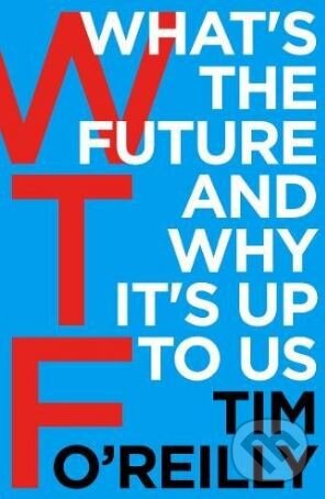 Levně WTF (What's the Future and Why It's Up to Us) - Tim O'Reilly - kniha z kategorie Ekonómia