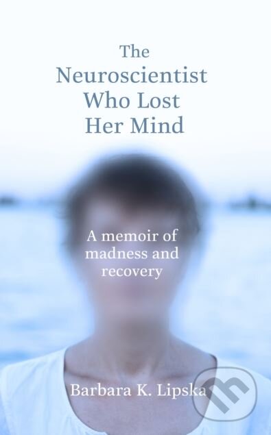 Levně The Neuroscientist Who Lost Her Mind - Barbara K. Lipska - kniha z kategorie Psychológia