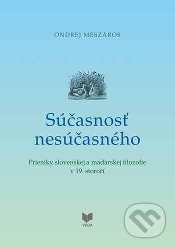 Levně Súčasnosť nesúčasného (Prieniky slovenskej a maďarskej filozofie v 19. storočí) - kniha z kategorie Filozofia
