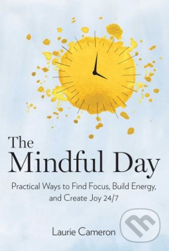 Levně The Mindful Day (Practical Ways to Find Focus, Calm, and Joy From Morning to Evening) - kniha z kategorie Psychológia