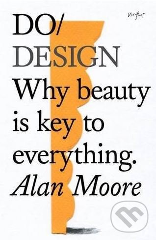 Levně Do Design (Why Beauty is Key to Everything) - Alan Moore - kniha z kategorie Psychológia
