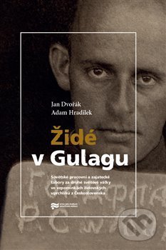 Židé v Gulagu - Jan Dvořák, Ústav pro studium totalitních režimů, 2017