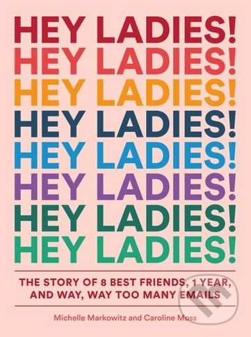 Levně Hey Ladies! (The Story of 8 Best Friends, 1 Year, and Way, Way Too Many Emails) - kniha z kategorie Beletria