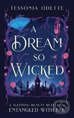 Kniha: A Dream So Wicked: A Sleeping Beauty Retelling (Tessonja Odette). Ingram Publisher Services US, 2023