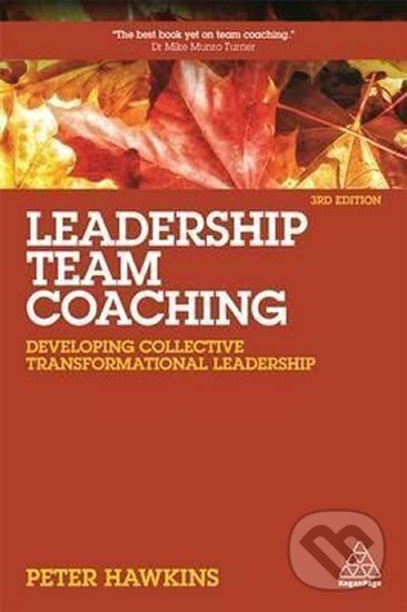 Kniha: Leadership Team Coaching : Developing Collective Transformational Leadership (Peter Hawkins). Kogan Page, 2017
