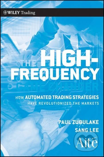 Kniha: The High Frequency Game Changer : How Automated Trading Strategies Have Revolutionized the Markets (Sang Lee Paul a Zubulake). John Wiley & Sons, 2011