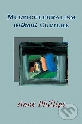 Kniha: Multiculturalism without Culture (Anne Phillips). Princeton University Press, 2009