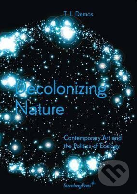 Levně Decolonizing Nature - Contemporary Art and the Politics of Ecology