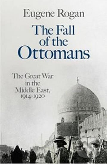 Kniha: The Fall of the Ottomans (Eugene Rogan). Allen Lane, 2015