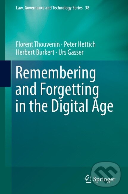 Kniha: Remembering and Forgetting in the Digital Age (Florent Thouvenin). Springer International Publishing, 2018