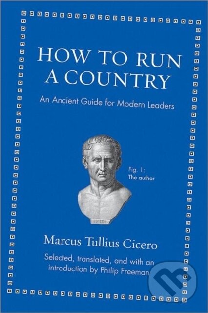 Kniha: How to Run a Country (Marcus Tullius Cicero). Princeton University Press, 2013