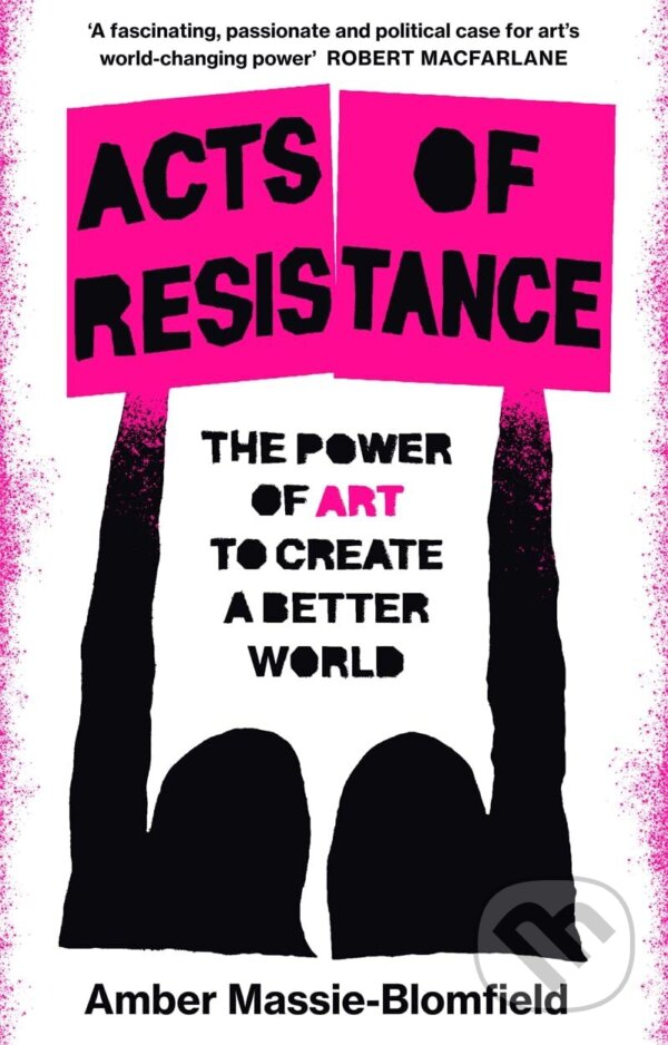 Levně Acts of Resistance (The Power of Art to Create a Better World) - kniha z kategorie Odborné a náučné