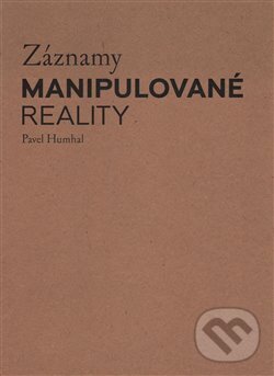 Kniha: Záznamy manipulované reality (Pavel Humhal). Akademie výtvarných umění, 2017