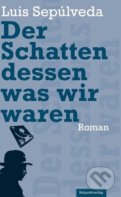 Kniha: Der Schatten dessen, was wir waren (Luis Sepúlveda). Rotpunktverlag, 2011