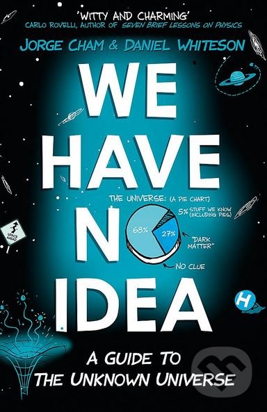Levně We Have No Idea (A Guide to the Unknown Universe) - Jorge Whiteson Daniel Cham - kniha z kategorie Kozmológia