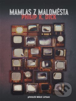 Levně Mamlas z maloměsta - Philip K. Dick - kniha z kategorie Beletria