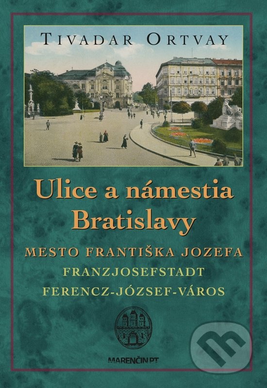 Ulice a námestia Bratislavy - Mesto Františka Jozefa - Tivadar Ortvay, Marenčin PT, 2018