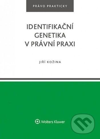 Identifikační genetika v právní praxi - Jiří Kožina, Wolters Kluwer ČR, 2018