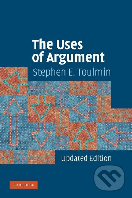 Kniha: The Uses of Argument (Stephen E. Toulmin). Cambridge University Press, 2003