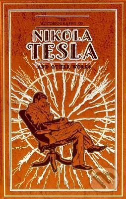 Levně The Autobiography of Nikola Tesla and Other Works - Nikola Tesla