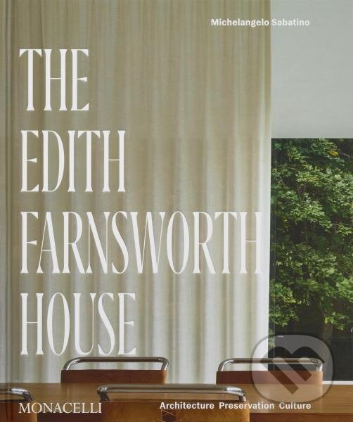 Levně The Edith Farnsworth House - Dietrich Neumann, Michelangelo Sabatino, Scott Mehaffey, Hilary Lewis - kniha z kategorie Architektúra