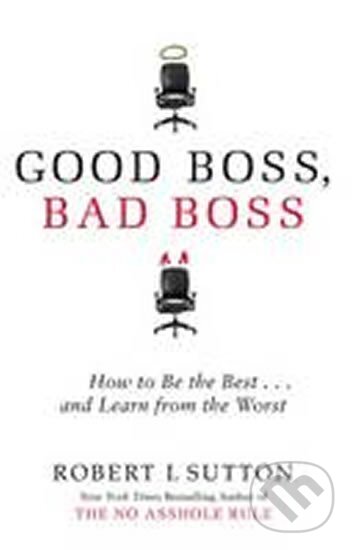 Kniha: Good Boss, Bad Boss (Robert Sutton). , 2007