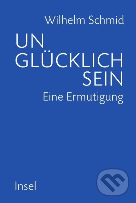 Kniha: Unglücklich sein (Wilhelm Schmid). Insel Verlag, 2012