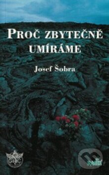 Kniha: Proč zbytečně umíráme (Josef Šobra). Radix, 1996