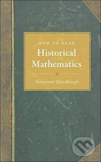Kniha: How to Read Historical Mathematics (Benjamin Wardhaugh)