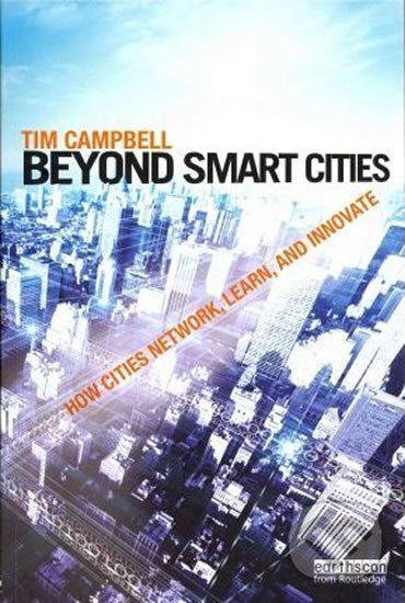 Kniha: Beyond Smart Cities : How Cities Network, Learn and Innovate (Tim Campbell). Taylor and Francis, 2012