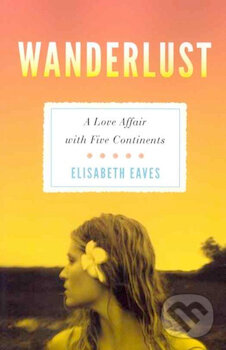 Kniha: Wanderlust: A Love Affair with Five Continents (Elisabeth Eaves). Avalon, 2011