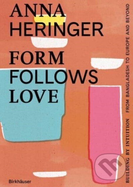 Levně Form Follows Love (Building by Intuition – from Bangladesh to Europe and beyond) - kniha z kategorie Architektúra