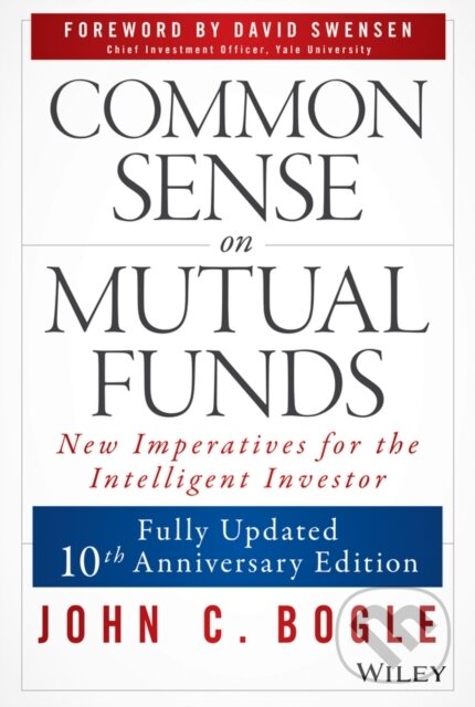 Kniha: Common Sense on Mutual Funds, Updated 10th Anniversary Edition (John C. Bogle). John Wiley & Sons, 2010