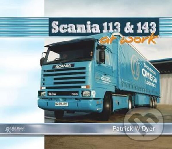 Kniha: Scania 113 and 143 at Work (W. Patrick Dyer). Folio, 2017