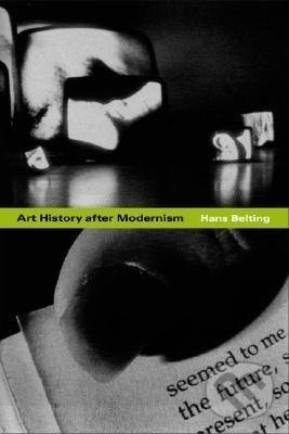 Kniha: Art History After Modernism (Hans Belting). University of Chicago, 2003
