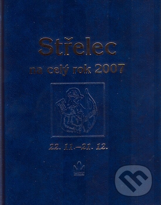 Kniha: Střelec na celý rok 2007 (Autorský kolektiv). Baronet, 2006
