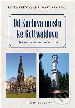 Od Karlova mostu ke Gottwaldovu - Lenka Křížová, Historický ústav AV ČR, 2018
