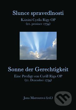 Levně Slunce spravedlnosti / Sonne der Gerechtigkeit (Kázání Cyrila Rigy OP (21. prosince 1734) / Eine Predigt von Cyrill Riga OP (21. Dezember 1734))