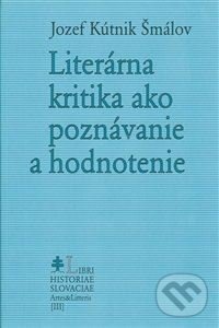 Literárna kritika ako poznávanie a hodnotenie - Jozef Kútnik Šmálov, Lúč, 2004