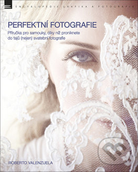Levně Perfektní fotografie (Příručka pro samouky, díky níž proniknete do tajů (nejen) svatební fotografie) - kniha z kategorie Škola fotografie